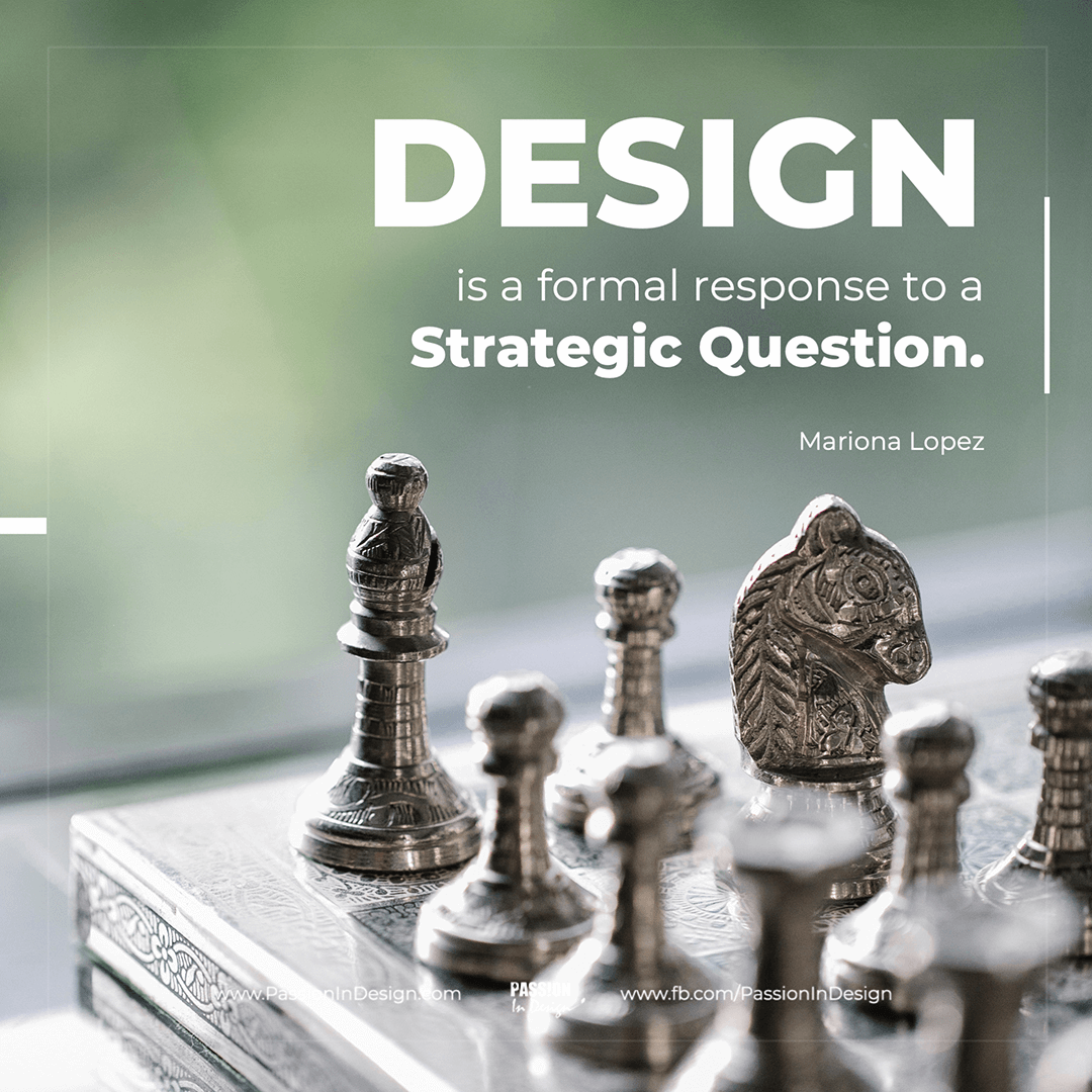 Design is a formal response to a strategic question-Mariona Lopez Design is a formal response to a strategic question. - Mariona Lopez