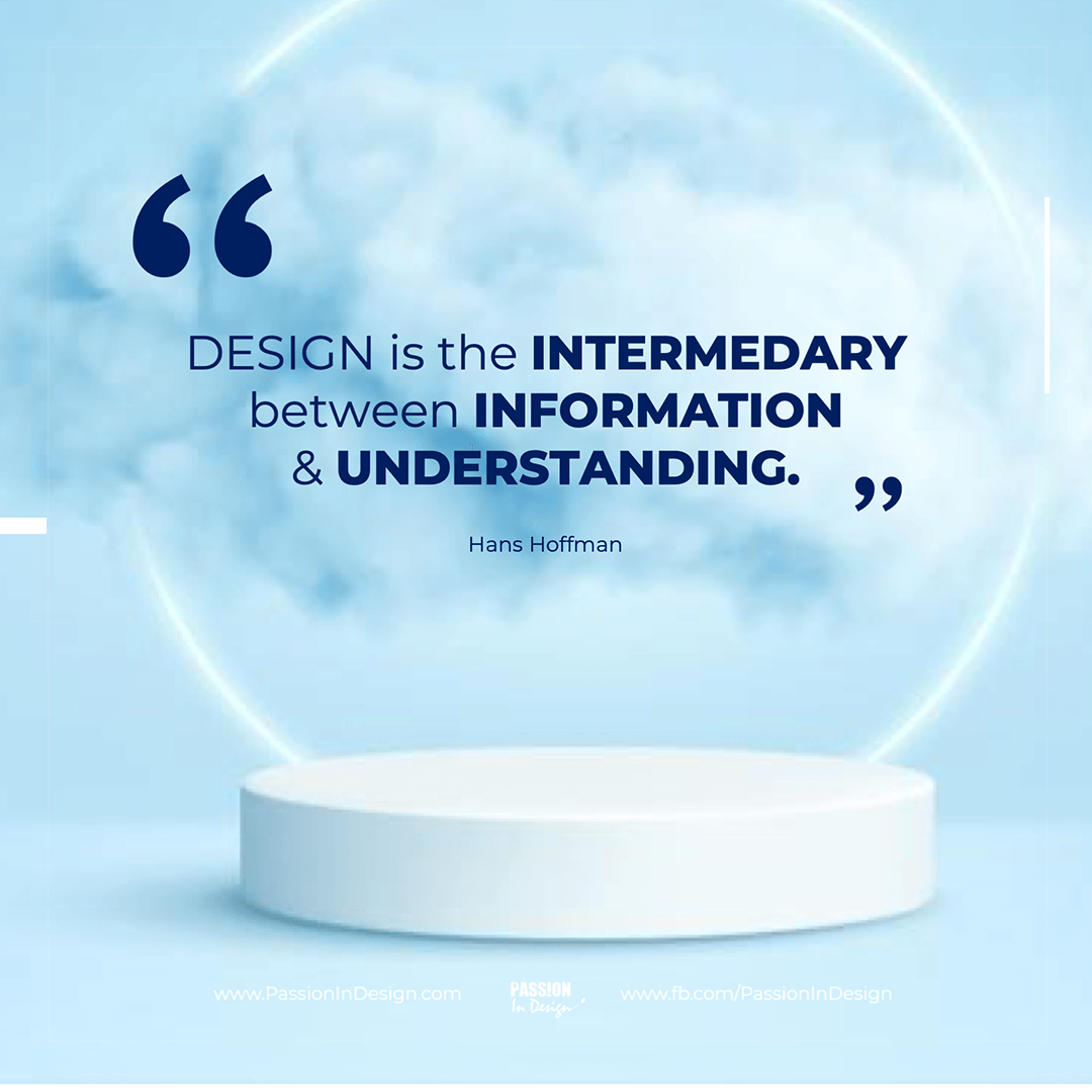 Design is the intermediary between information and understanding - Hans Hoffman Design is the intermediary between information and understanding. - Hans Hoffman