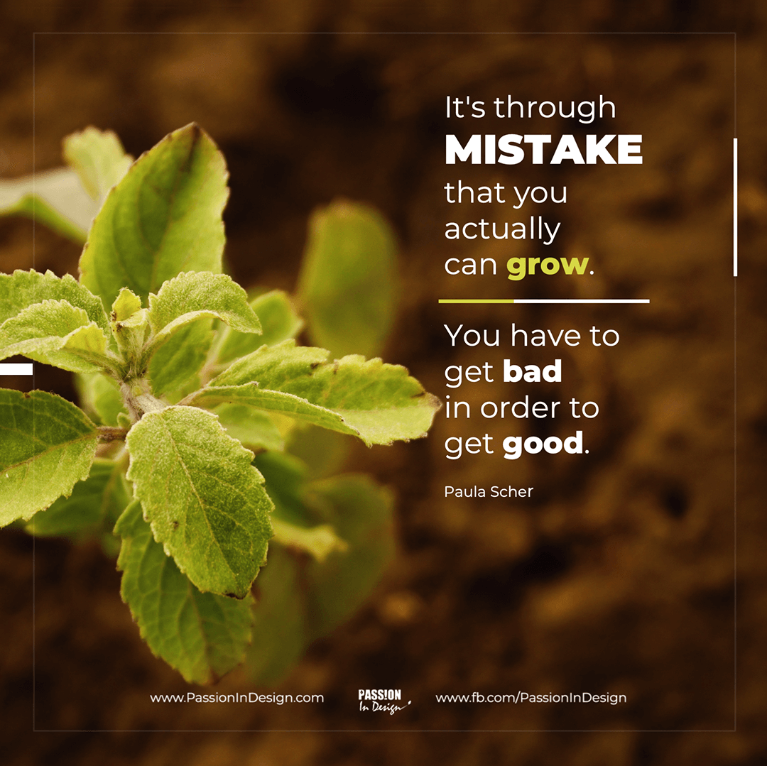 Its through mistakes that you actually can grow You have to get bad in order to get good - Paula Scher It's through mistakes that you actually can grow. You have to get bad in order to get good. - Paula Scher