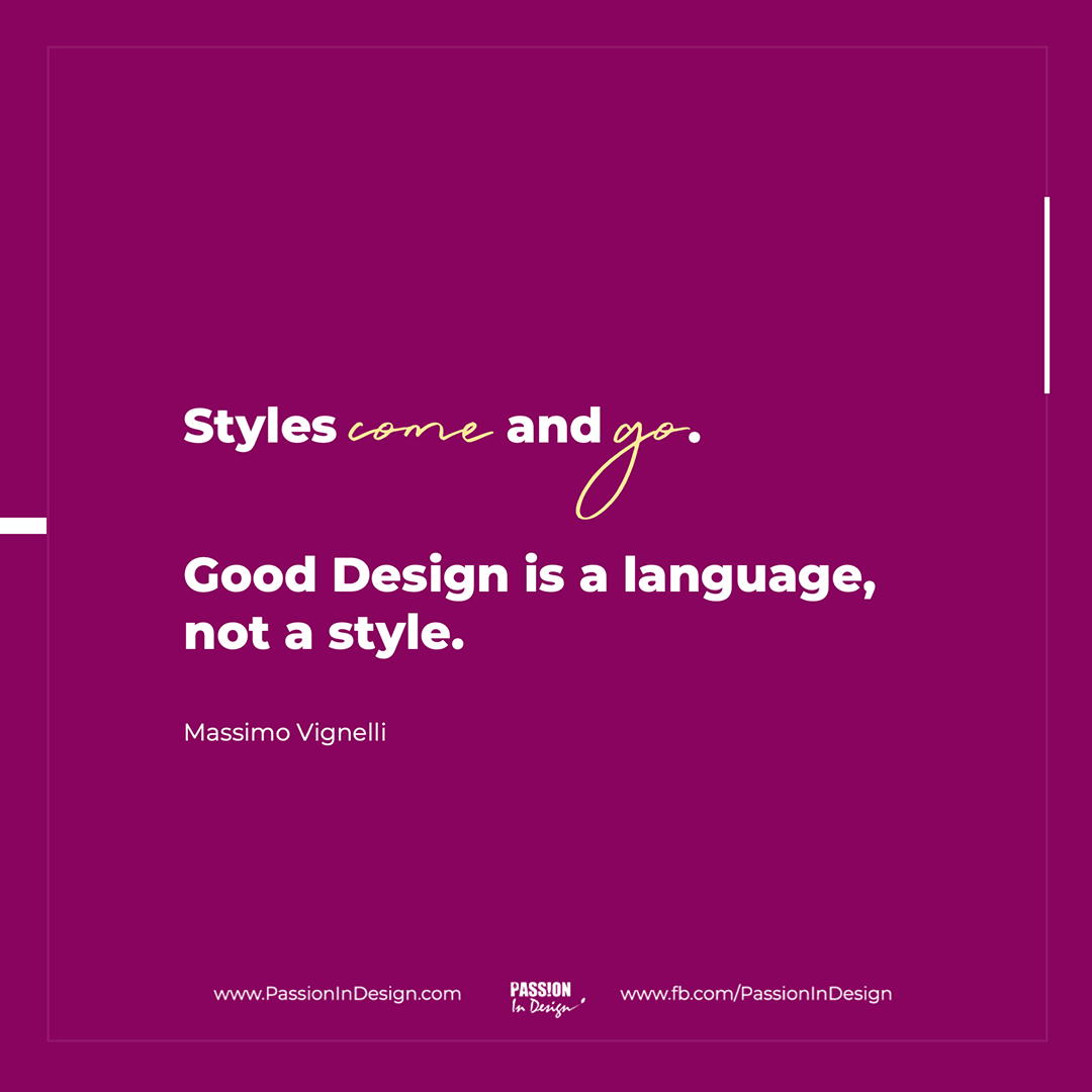 Styles come and go Good design is a language not a style-Massimo Vignelli Styles come and go. Good design is a language, not a style. - Massimo Vignelli